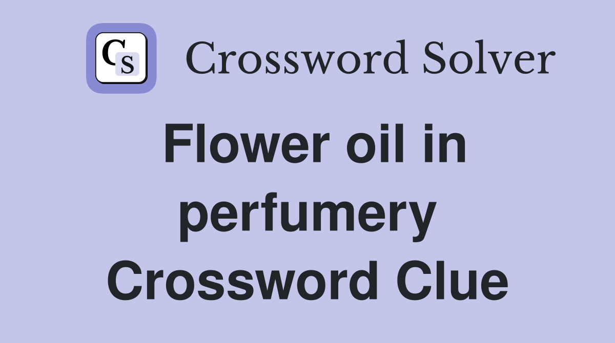 Flower oil in perfumery Crossword Clue Answers Crossword Solver